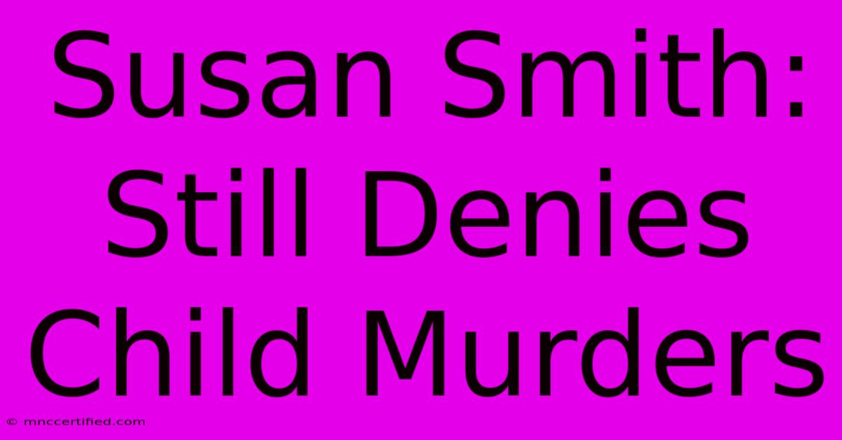 Susan Smith: Still Denies Child Murders