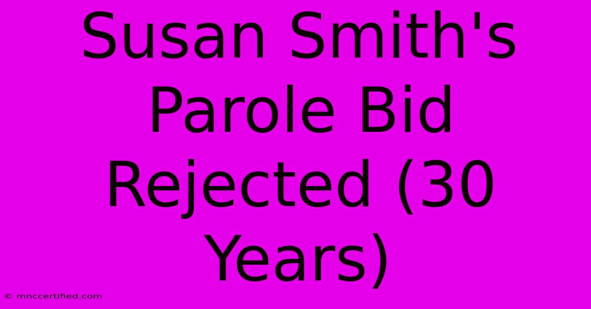 Susan Smith's Parole Bid Rejected (30 Years)