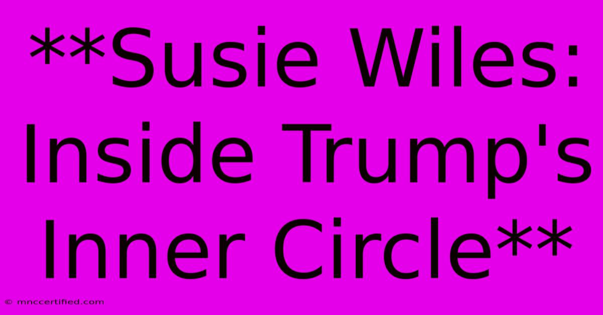 **Susie Wiles: Inside Trump's Inner Circle** 