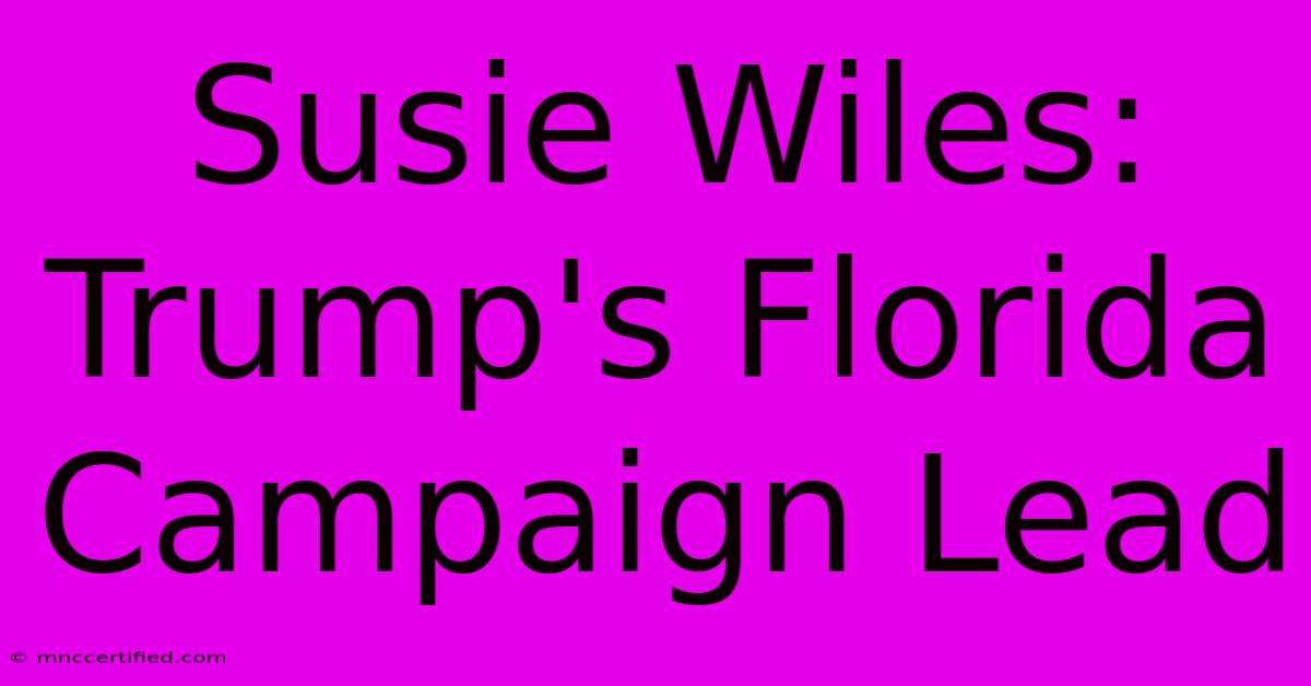 Susie Wiles: Trump's Florida Campaign Lead 