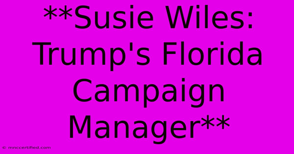 **Susie Wiles: Trump's Florida Campaign Manager**