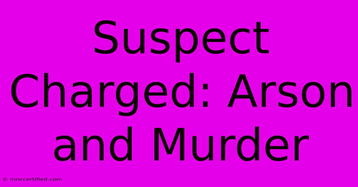 Suspect Charged: Arson And Murder