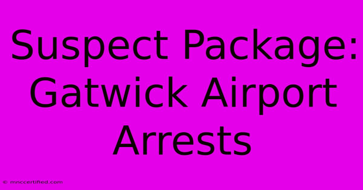 Suspect Package: Gatwick Airport Arrests