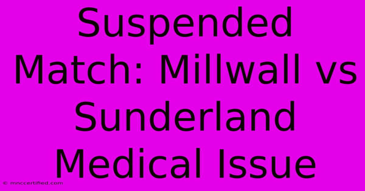 Suspended Match: Millwall Vs Sunderland Medical Issue