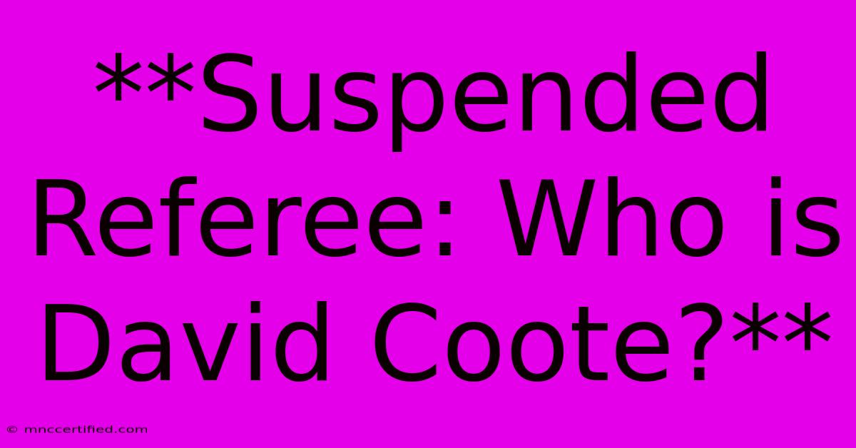 **Suspended Referee: Who Is David Coote?** 