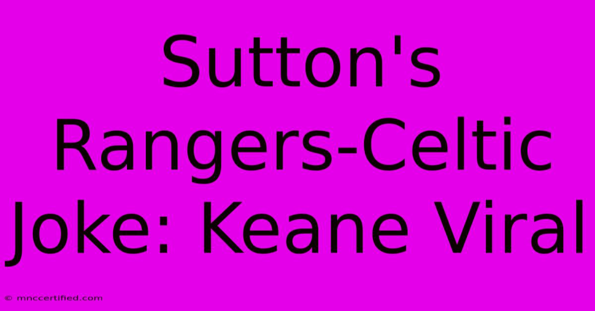 Sutton's Rangers-Celtic Joke: Keane Viral