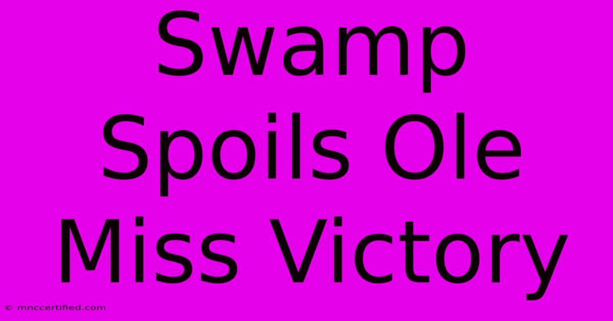 Swamp Spoils Ole Miss Victory