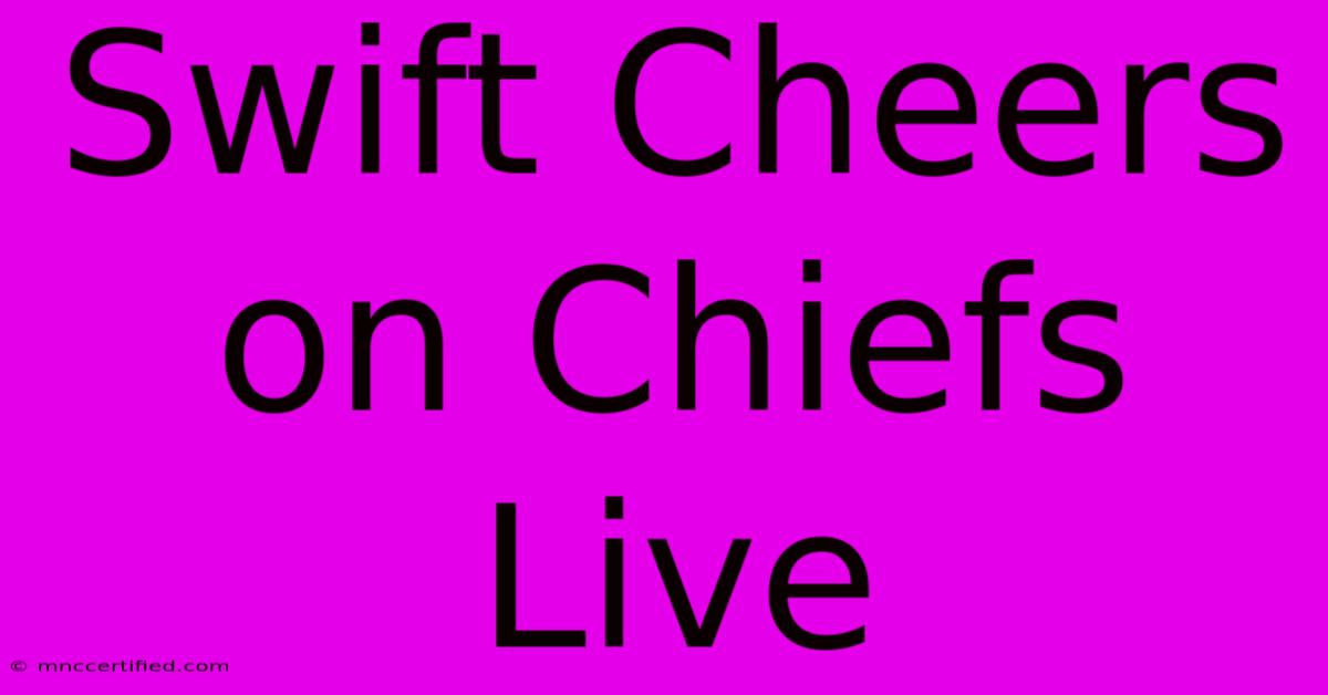 Swift Cheers On Chiefs Live