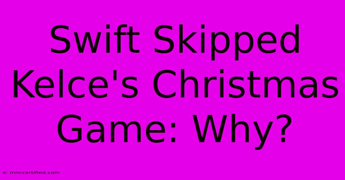 Swift Skipped Kelce's Christmas Game: Why?