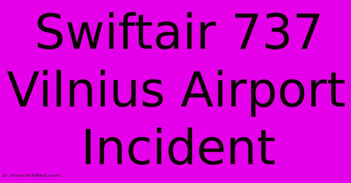 Swiftair 737 Vilnius Airport Incident