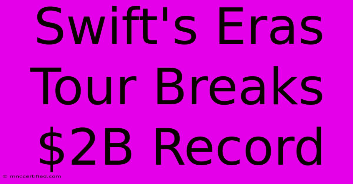 Swift's Eras Tour Breaks $2B Record