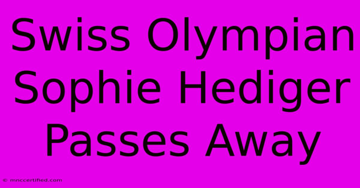 Swiss Olympian Sophie Hediger Passes Away