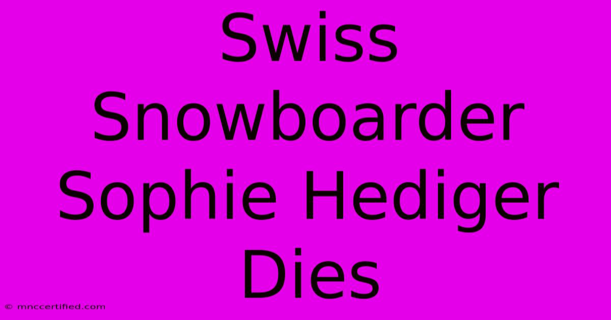 Swiss Snowboarder Sophie Hediger Dies