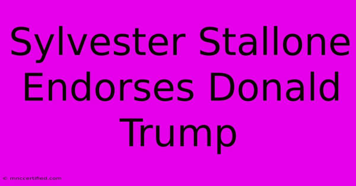 Sylvester Stallone Endorses Donald Trump