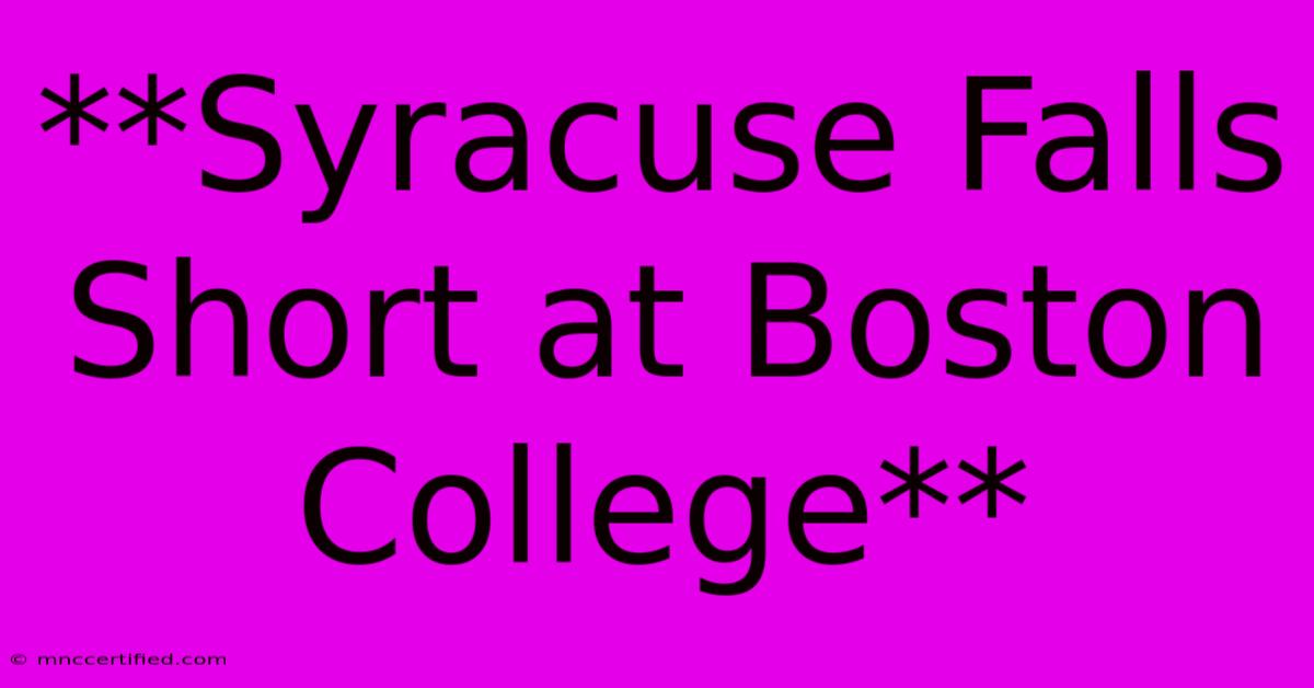 **Syracuse Falls Short At Boston College** 