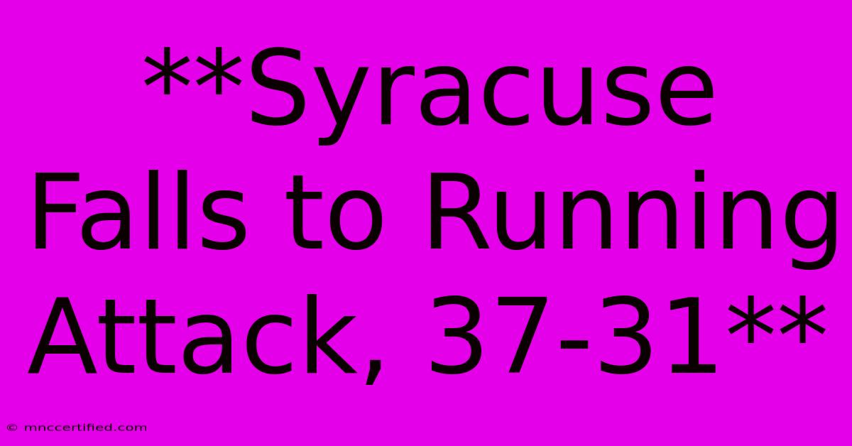 **Syracuse Falls To Running Attack, 37-31**