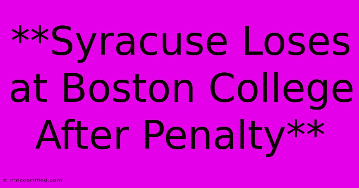 **Syracuse Loses At Boston College After Penalty**