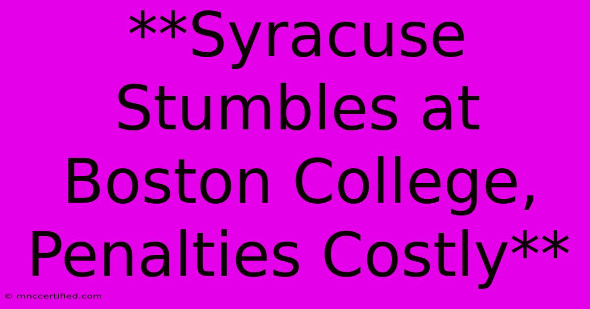 **Syracuse Stumbles At Boston College, Penalties Costly**