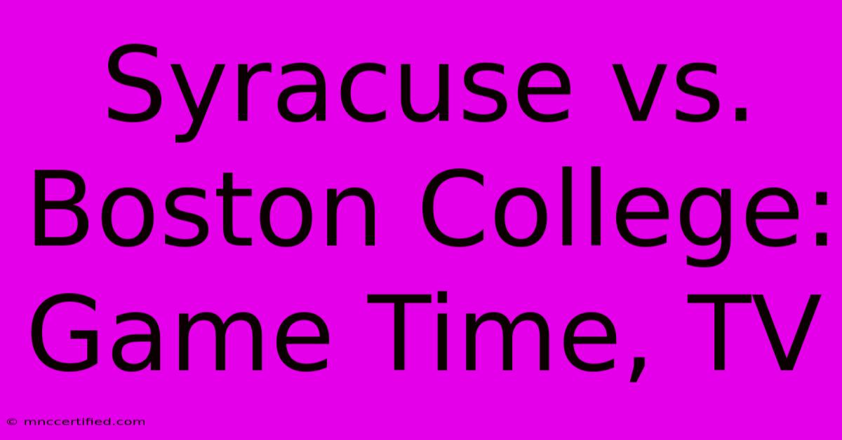 Syracuse Vs. Boston College: Game Time, TV