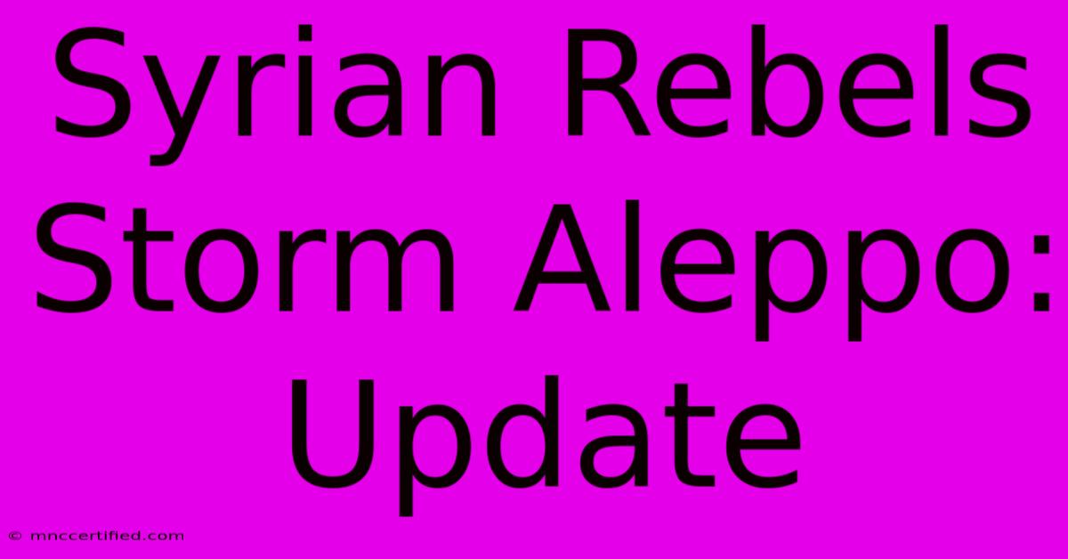 Syrian Rebels Storm Aleppo: Update