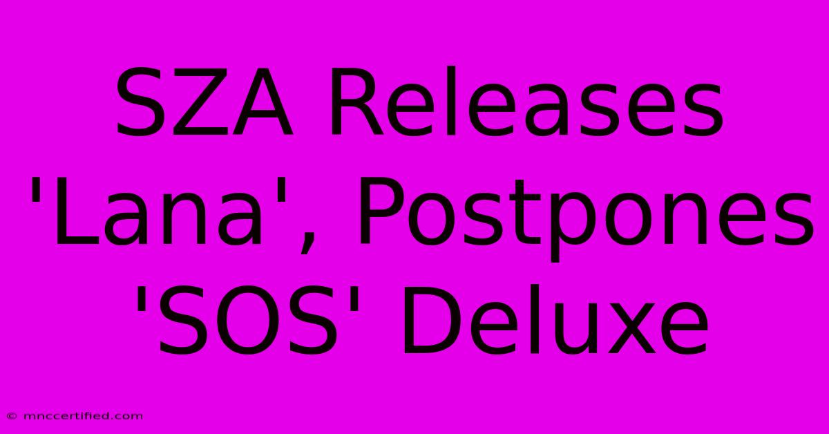 SZA Releases 'Lana', Postpones 'SOS' Deluxe