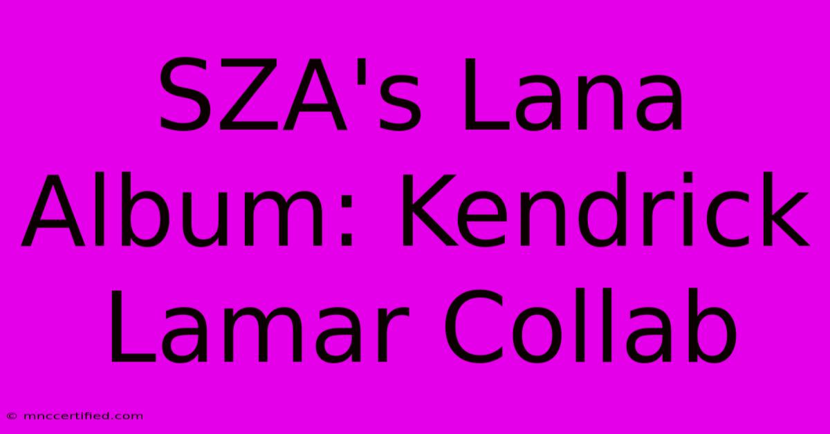 SZA's Lana Album: Kendrick Lamar Collab