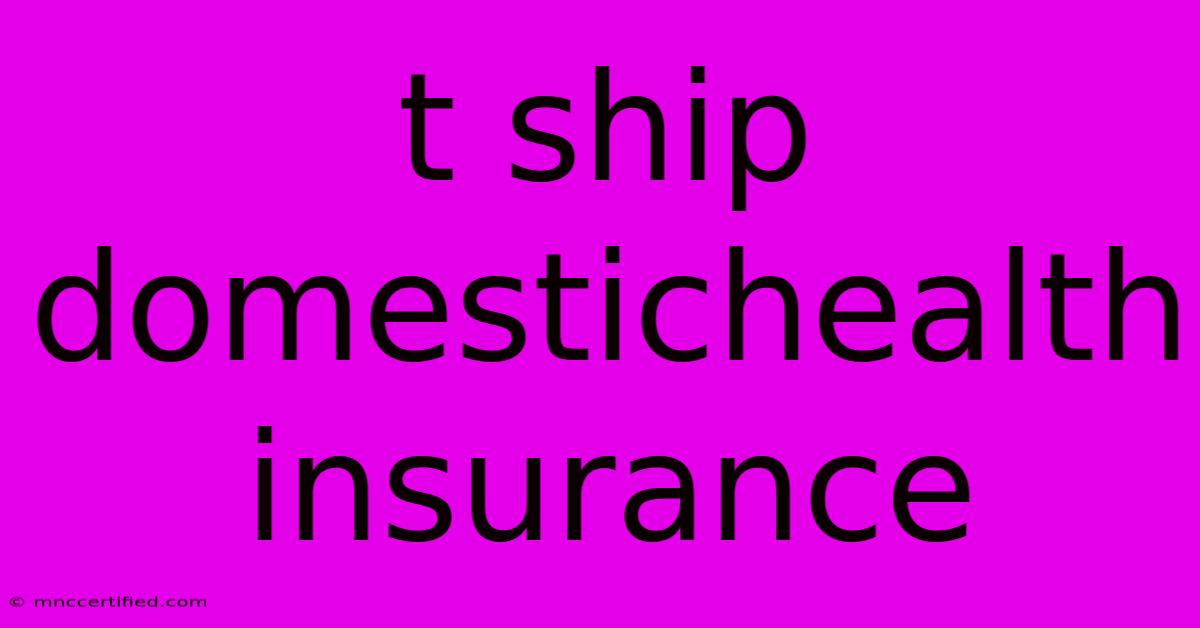 T Ship Domestichealth Insurance