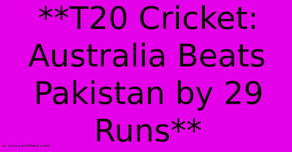 **T20 Cricket: Australia Beats Pakistan By 29 Runs** 