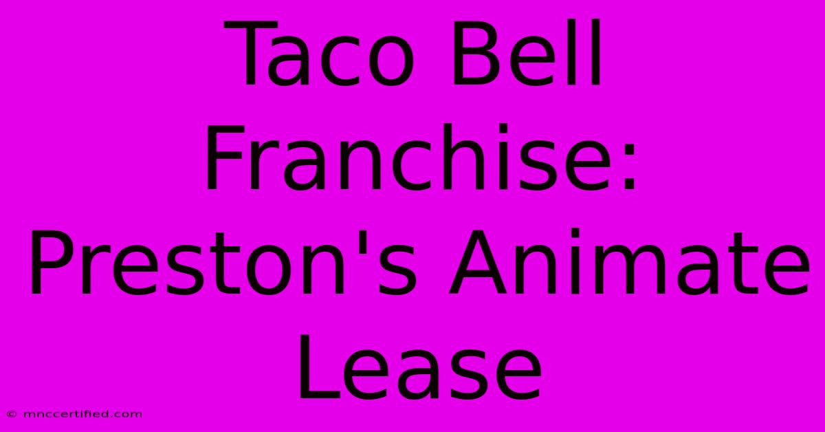 Taco Bell Franchise: Preston's Animate Lease