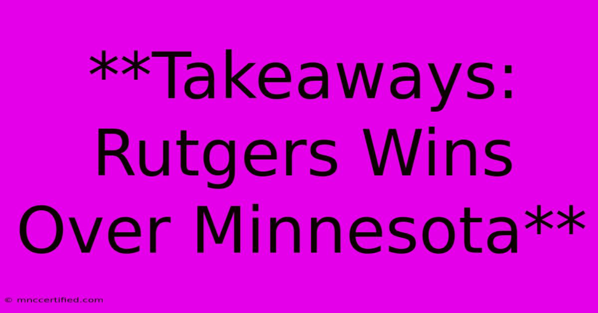 **Takeaways: Rutgers Wins Over Minnesota**