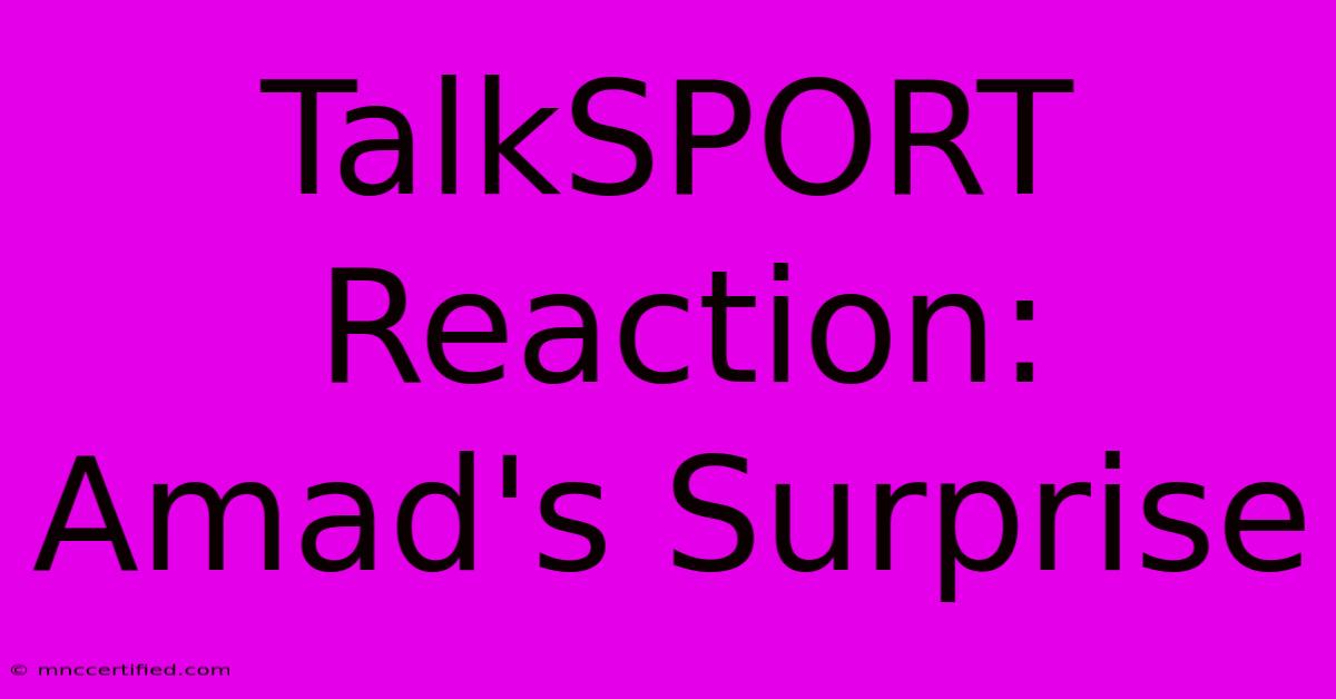 TalkSPORT Reaction: Amad's Surprise