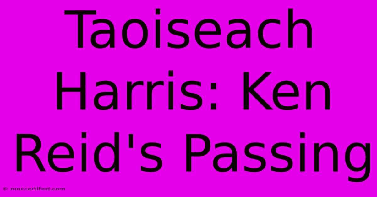 Taoiseach Harris: Ken Reid's Passing