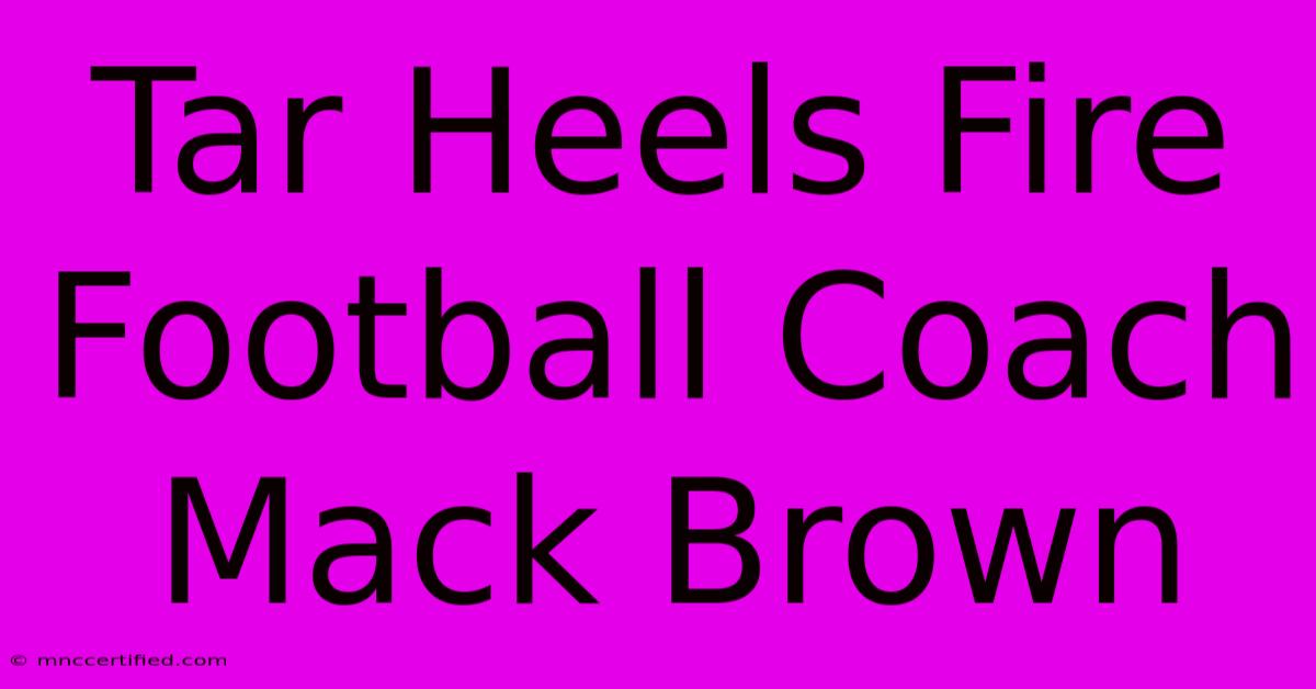 Tar Heels Fire Football Coach Mack Brown