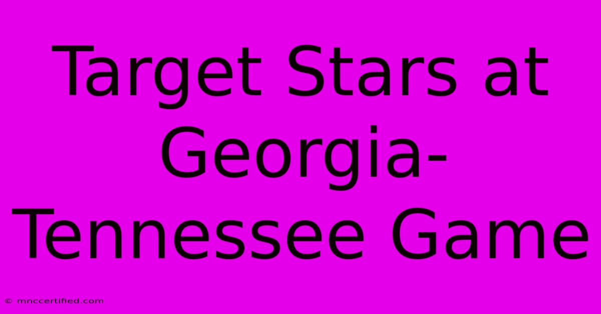 Target Stars At Georgia-Tennessee Game