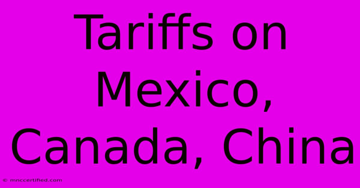 Tariffs On Mexico, Canada, China