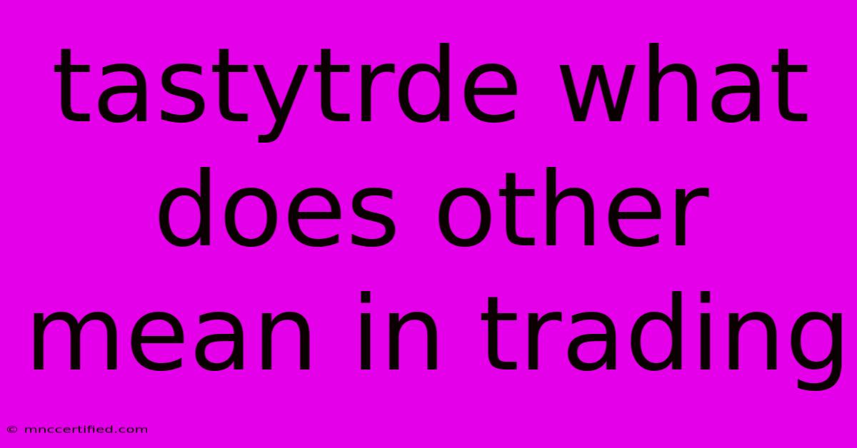 Tastytrde What Does Other Mean In Trading