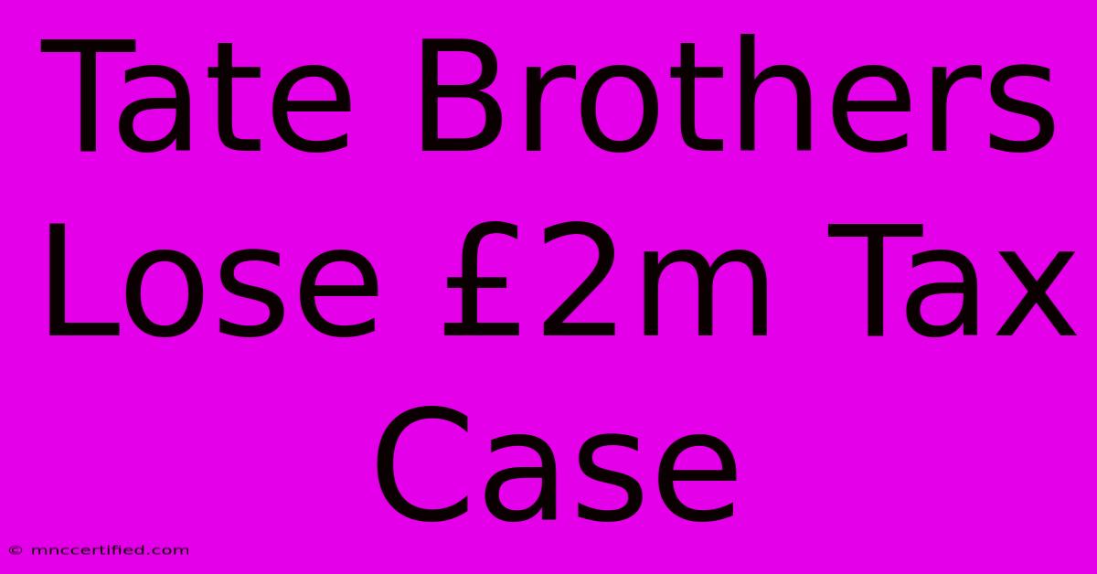 Tate Brothers Lose £2m Tax Case