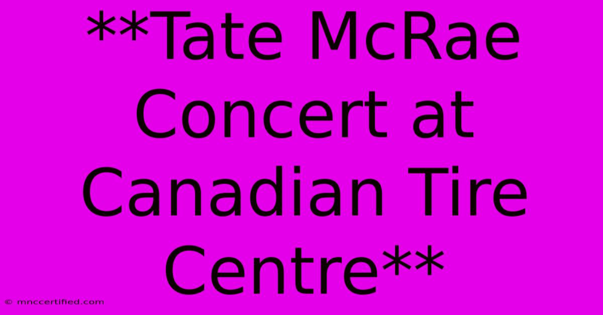 **Tate McRae Concert At Canadian Tire Centre**