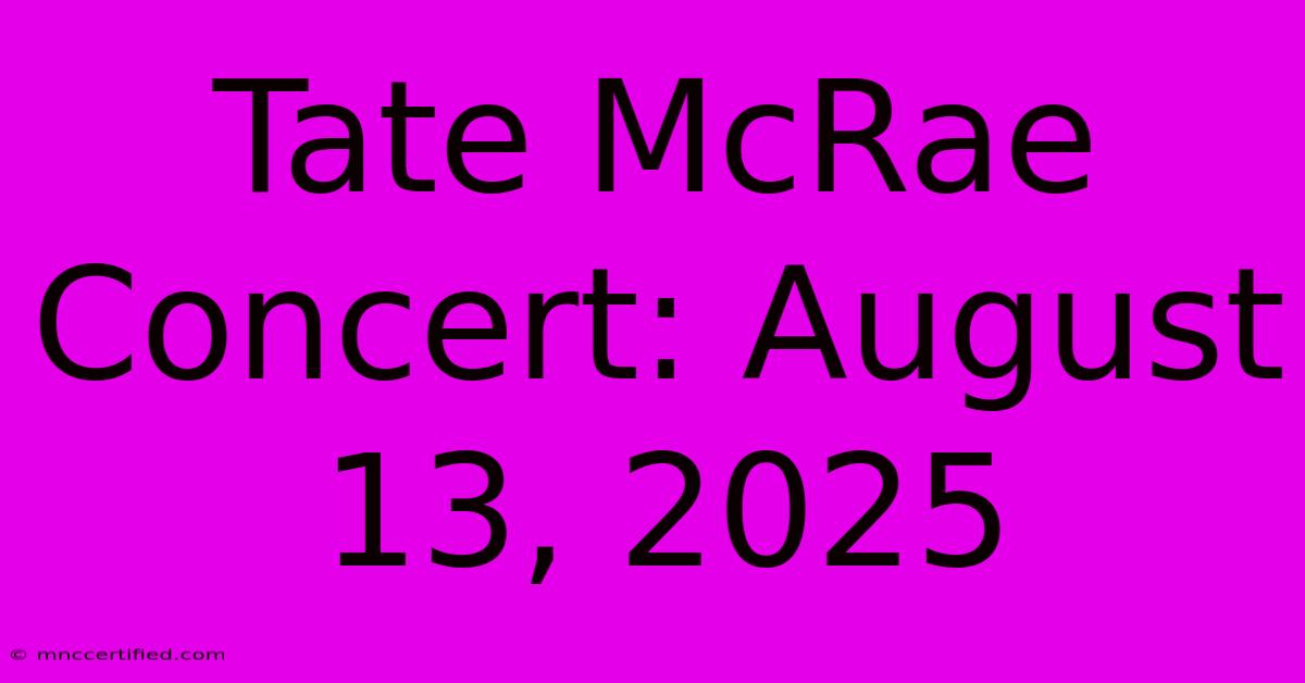 Tate McRae Concert: August 13, 2025