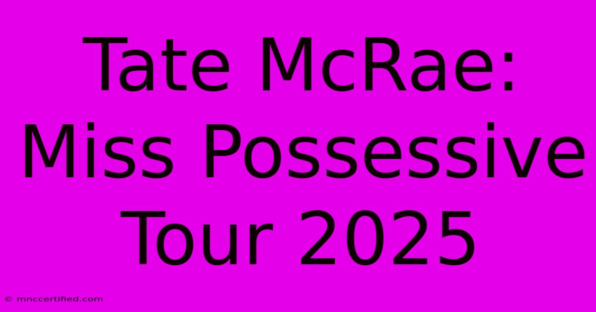 Tate McRae: Miss Possessive Tour 2025