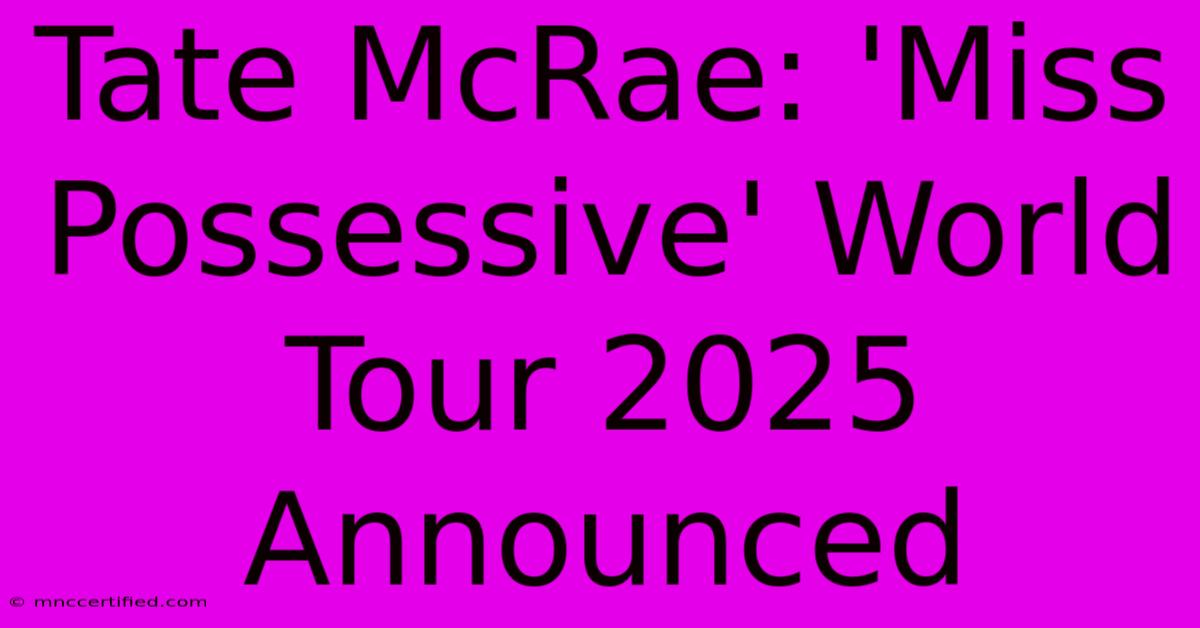 Tate McRae: 'Miss Possessive' World Tour 2025 Announced 