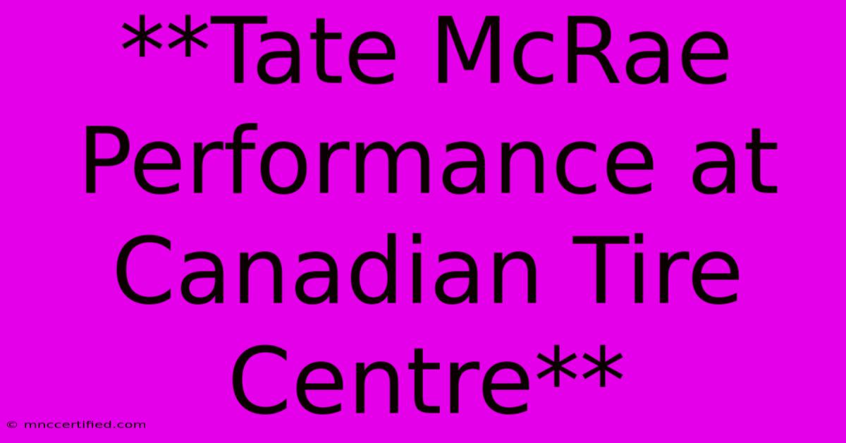 **Tate McRae Performance At Canadian Tire Centre**