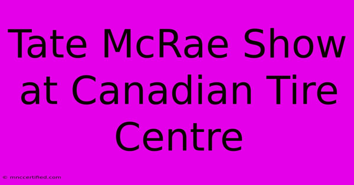 Tate McRae Show At Canadian Tire Centre