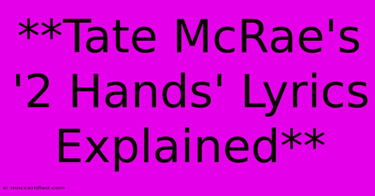 **Tate McRae's '2 Hands' Lyrics Explained**