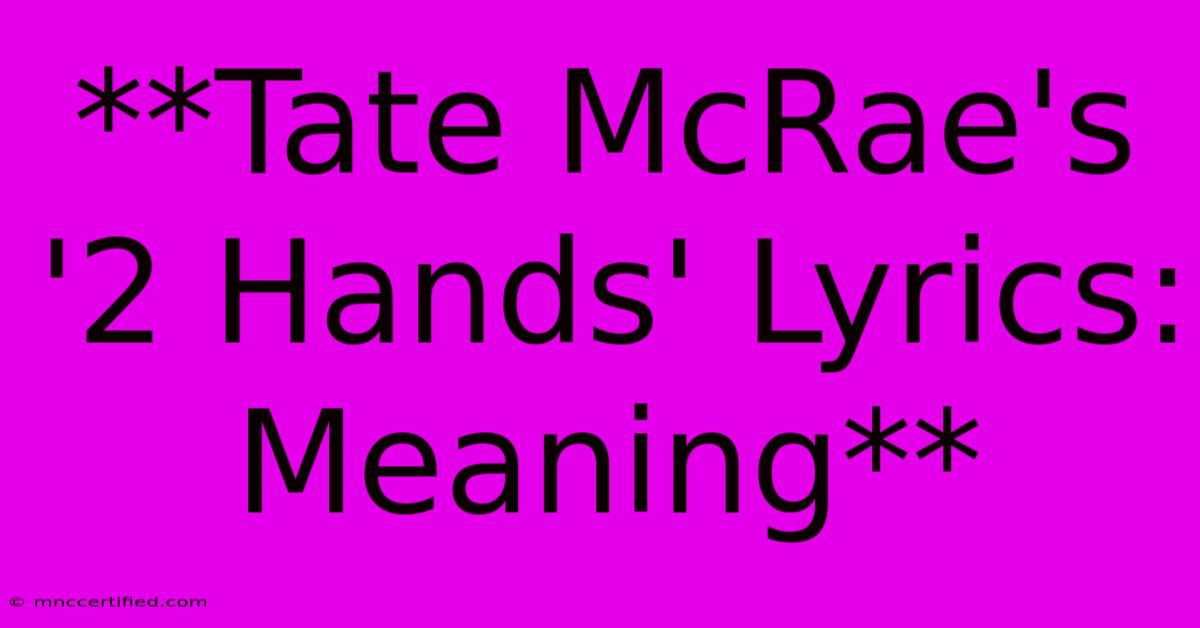 **Tate McRae's '2 Hands' Lyrics: Meaning**