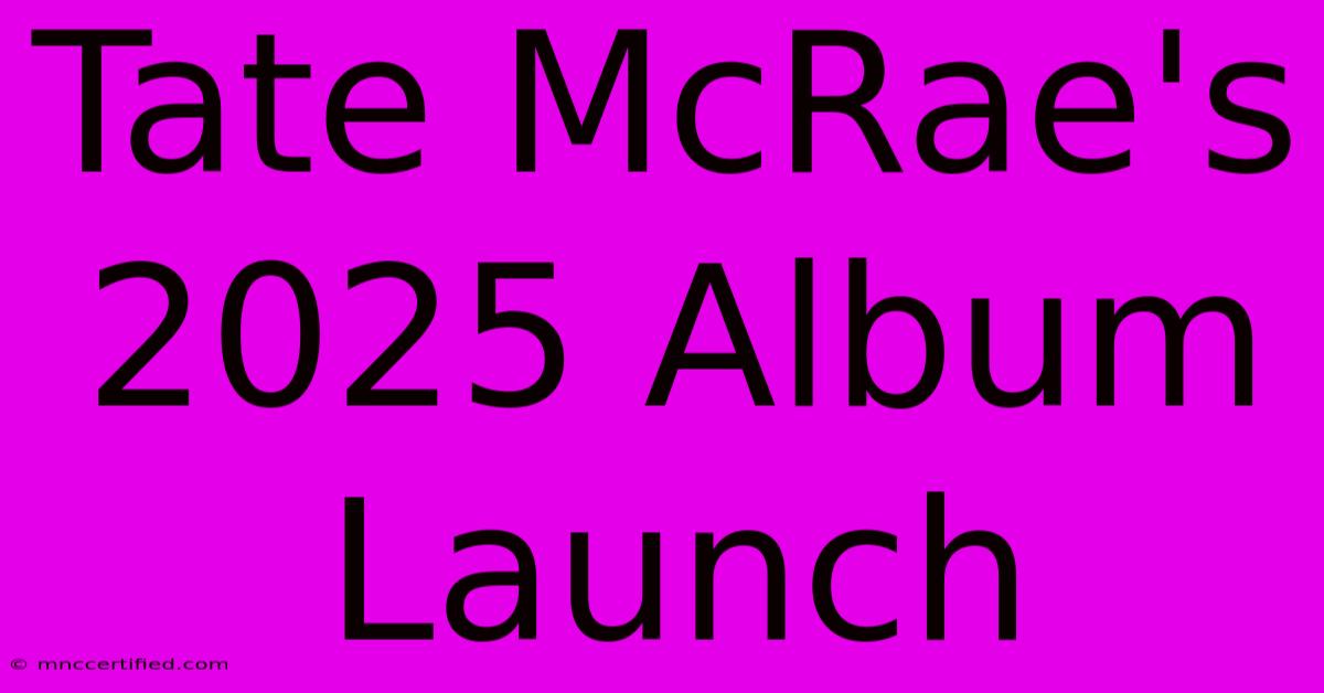 Tate McRae's 2025 Album Launch