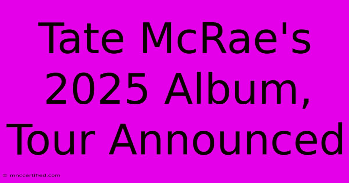 Tate McRae's 2025 Album, Tour Announced