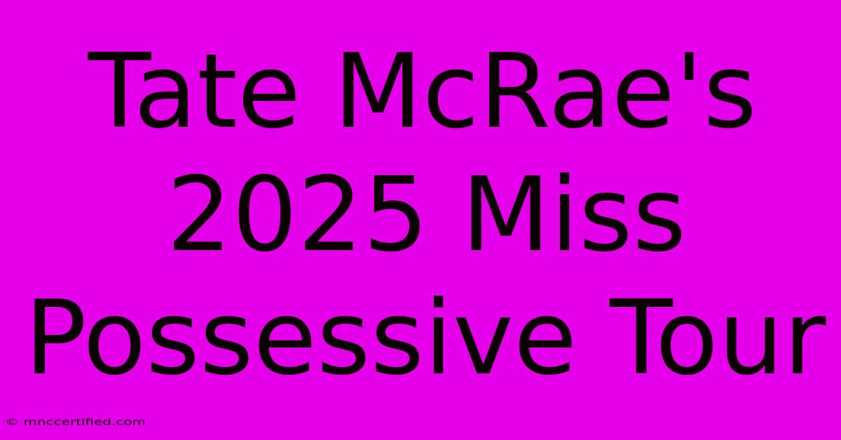 Tate McRae's 2025 Miss Possessive Tour