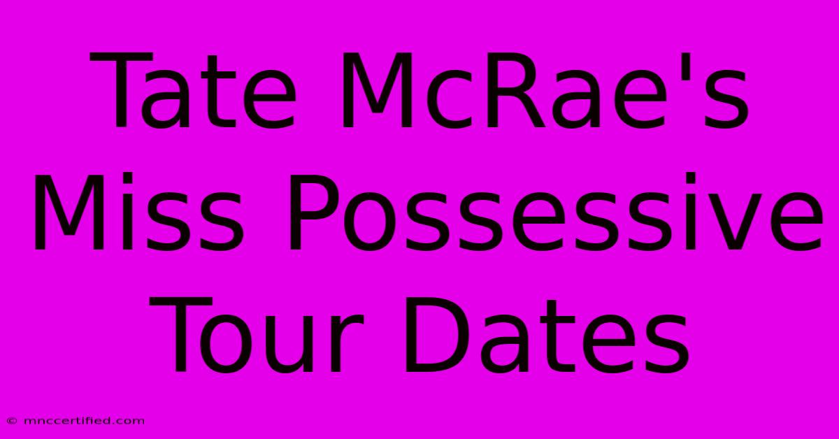 Tate McRae's Miss Possessive Tour Dates