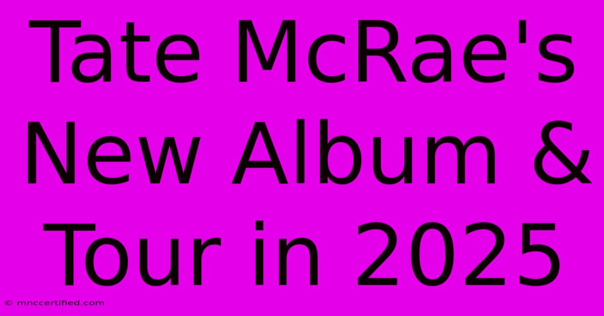 Tate McRae's New Album & Tour In 2025